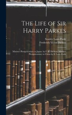 The Life of Sir Harry Parkes: Minister Plenipotentiary to Japan. by F. V. Dickens. Minister Plenipotentiary to China by S. Lane-Poole - Dickins, Frederick Victor; Lane-Poole, Stanley