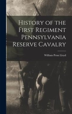 History of the First Regiment Pennsylvania Reserve Cavalry - Lloyd, William Penn