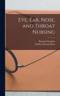 Eye, Ear, Nose, and Throat Nursing - Davis, Achilles Edward; Douglass, Beaman