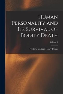 Human Personality and Its Survival of Bodily Death; Volume 1 - Myers, Frederic William Henry