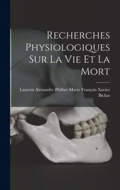 Recherches Physiologiques sur la Vie et la Mort - François Xavier Bichat, Laurent Alexand