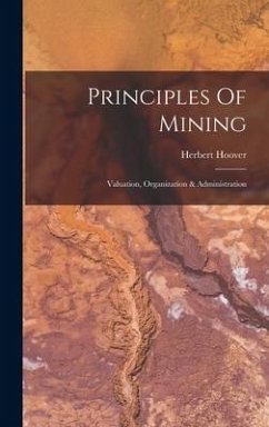 Principles Of Mining: Valuation, Organization & Administration - Hoover, Herbert