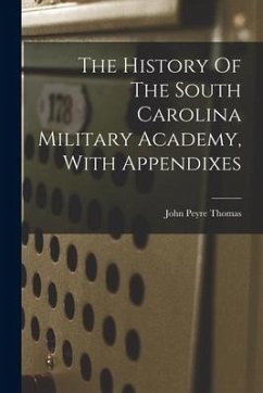 The History Of The South Carolina Military Academy, With Appendixes - Thomas, John Peyre