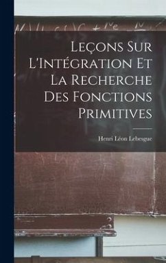 Leçons sur L'Intégration et la Recherche des Fonctions Primitives - Lebesgue, Henri Léon