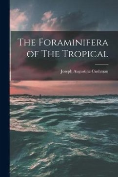 The Foraminifera of The Tropical - Cushman, Joseph Augustine