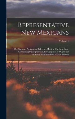 Representative New Mexicans: The National Newspaper Reference Book of The new State Containing Photographs and Biographies of Over Four Hundred men - Anonymous