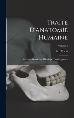 Traité D'anatomie Humaine: Anatomie Descriptive, Histologie, Développement; Volume 1 - Testut, Léo