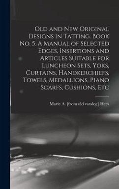 Old and new Original Designs in Tatting. Book no. 5. A Manual of Selected Edges, Insertions and Articles Suitable for Luncheon Sets, Yoks, Curtains, H - Hees, Marie a. [From Old Catalog]