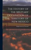 The History of the Military Occupation of the Territory of New Mexico