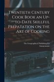 Twentieth Century Cook Book an Up-to-Date Skillful Prepatation on the Art of Cooking