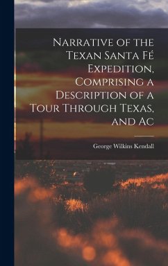 Cover Narrative of the Texan Santa Fé Expedition, Comprising a Description of a Tour Through Texas, and Ac
