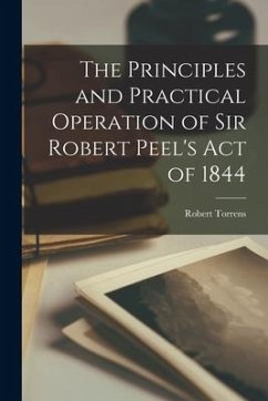 The Principles and Practical Operation of Sir Robert Peel's Act of 1844 - Torrens, Robert