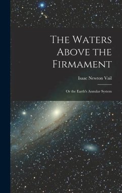 The Waters Above the Firmament: Or the Earth's Annular System - Vail, Isaac Newton