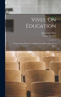 Vives, On Education: A Translation of the De Tradendis Disciplinis of Juan Luis Vives - Vives, Juan Luis; Watson, Foster