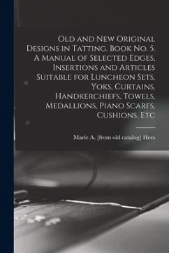 Old and new Original Designs in Tatting. Book no. 5. A Manual of Selected Edges, Insertions and Articles Suitable for Luncheon Sets, Yoks, Curtains, H - Hees, Marie a. [From Old Catalog]