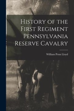 History of the First Regiment Pennsylvania Reserve Cavalry - Lloyd, William Penn