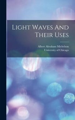 Light Waves And Their Uses - Michelson, Albert Abraham