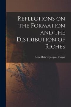 Reflections on the Formation and the Distribution of Riches - Turgot, Anne-Robert-Jacques