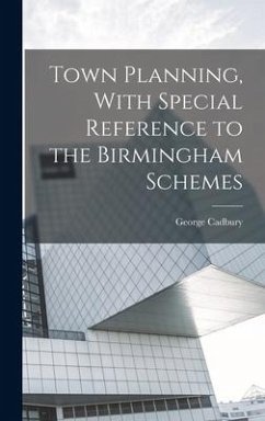 Town Planning, With Special Reference to the Birmingham Schemes - Cadbury, George