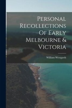 Personal Recollections Of Early Melbourne & Victoria - Westgarth, William