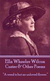 Ella Wheeler Wilcox's Custer & Other Poems: &quote;A weed is but an unloved flower.&quote;
