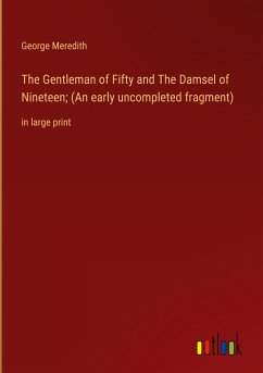 The Gentleman of Fifty and The Damsel of Nineteen; (An early uncompleted fragment) - Meredith, George