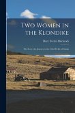 Two Women in the Klondike: The Story of a Journey to the Gold-Fields of Alaska Two Women in the Klondike: The Story of a Journey to the Gold-Fields of Alaska