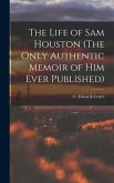 The Life of Sam Houston (The Only Authentic Memoir of him Ever Published)