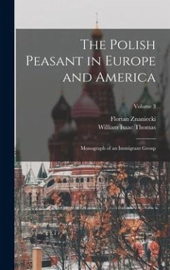 The Polish Peasant in Europe and America: Monograph of an Immigrant Group; Volume 3 - Thomas, William Isaac; Znaniecki, Florian