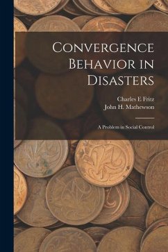 Convergence Behavior in Disasters; a Problem in Social Control - Fritz, Charles E.; Mathewson, John H.