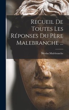 Recueil De Toutes Les Réponses Du Père Malebranche ... - Malebranche, Nicolas