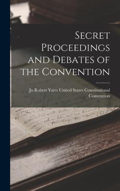 Secret Proceedings and Debates of the Convention - States Constitutional Convention, Rob