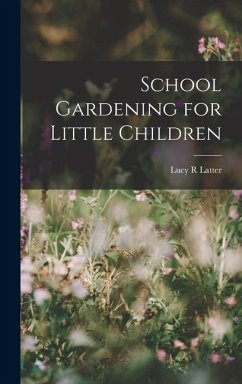 School Gardening for Little Children - Latter, Lucy R.