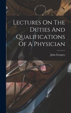 Lectures On The Duties And Qualifications Of A Physician - Gregory, John
