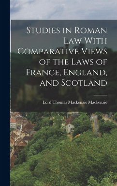 Studies in Roman Law With Comparative Views of the Laws of France, England, and Scotland - Mackenzie, Lord Thomas Mackenzie