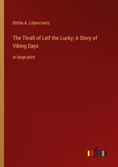 The Thrall of Leif the Lucky; A Story of Viking Days - Liljencrantz, Ottilie A.