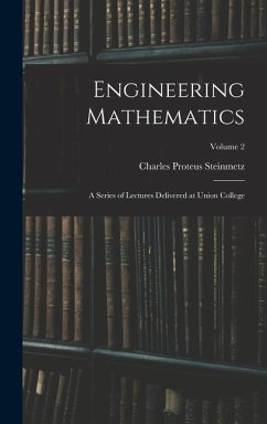 Engineering Mathematics: A Series of Lectures Delivered at Union College; Volume 2 - Steinmetz, Charles Proteus