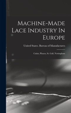 Machine-made Lace Industry In Europe: Calais, Plauen, St. Gall, Nottingham Cover Machine-made Lace Industry In Europe: Calais, Plauen, St. Gall, Nottingham