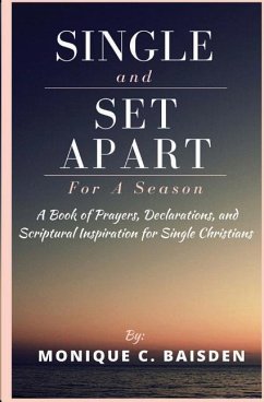 Single and Set Apart For A Season: A Book of Prayers, Declarations, and Scriptural Inspiration for Single Christians - Baisden, Monique C.