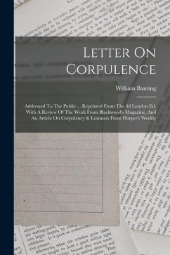 Letter On Corpulence: Addressed To The Public ... Reprinted From The 3d London Ed. With A Review Of The Work From Blackwood's Magazine, And - Banting, William