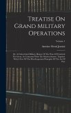 Treatise On Grand Military Operations: Or, A Critical And Military History Of The Wars Of Frederick The Great, As Contrasted With The Modern System. T