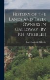 History of the Lands and Their Owners in Galloway [By P.H. M'kerlie]