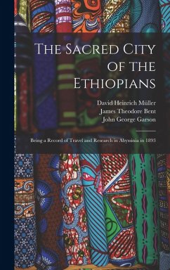 The Sacred City of the Ethiopians: Being a Record of Travel and Research in Abyssinia in 1893 - Bent, James Theodore; Müller, David Heinrich; Garson, John George