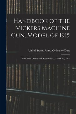 Cover Handbook of the Vickers Machine Gun, Model of 1915: With Pack Outfits and Accessories ... March 19, 1917