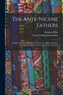 The Ante-Nicene Fathers: Gregory Thaumaturgus, Dionysius the Great, Julius Africanus, Anatolius and Minor Writers, Methodius, Arnobius - Richardson, Ernest Cushing; Pick, Bernhard