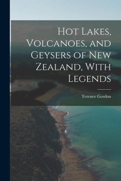 Hot Lakes, Volcanoes, and Geysers of New Zealand, With Legends - Gordon, Terence