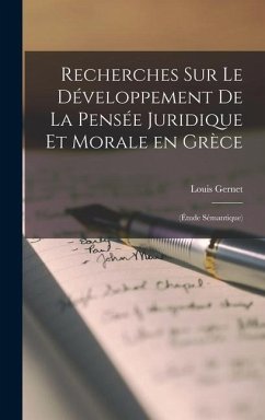 Recherches sur le développement de la pensée juridique et morale en Grèce: (étude sémantique) - Gernet, Louis