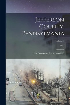 Cover Jefferson County, Pennsylvania: Her Pioneers and People, 1800-1915; Volume 1