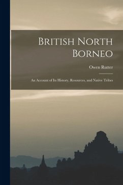 British North Borneo: An Account of its History, Resources, and Native Tribes - Rutter, Owen