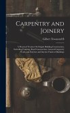 Carpentry and Joinery: A Practical Treatise On Simple Building Construction, Including Framing, Roof Construction, General Carpentry Work, an
